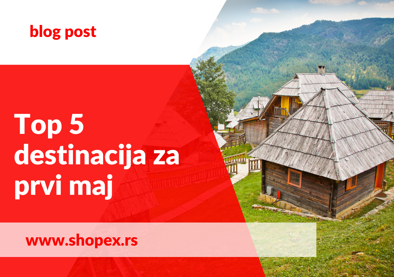 top 5 destinacija za prvi maj srbija shopex shopex.rs sator